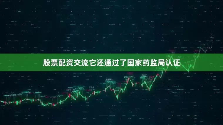 股票配资交流它还通过了国家药监局认证